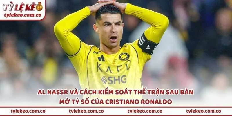 Al Nassr và cách kiểm soát thế trận sau bàn mở tỷ số của Cristiano Ronaldo