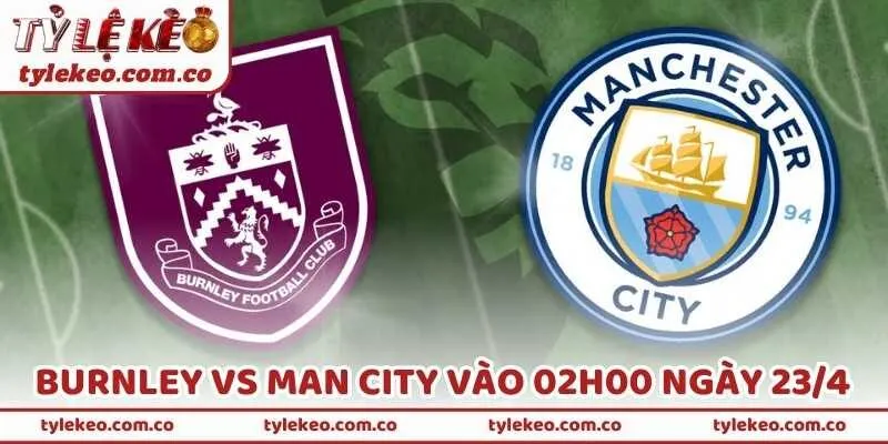 Nhận Định Bóng Đá Burnley Vs Man City Vào 02h00 Ngày 23/4