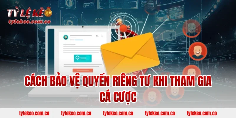 Cách bảo vệ quyền riêng tư khi tham gia cá cược
