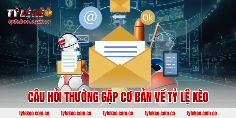 Câu hỏi thường gặp cơ bản về tỷ lệ kèo