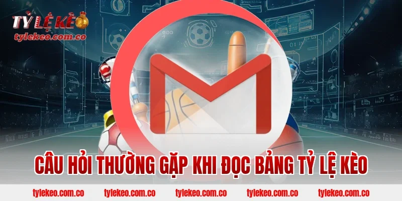Câu hỏi thường gặp khi đọc bảng tỷ lệ kèo