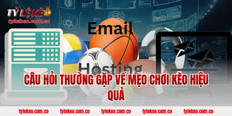 Câu hỏi thường gặp về mẹo chơi kèo hiệu quả