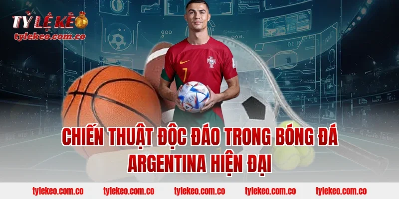 Chiến Thuật Độc Đáo Trong Bóng Đá Argentina Hiện Đại