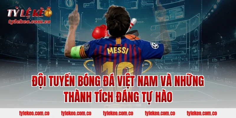 Đội tuyển bóng đá Việt Nam và những thành tích đáng tự hào