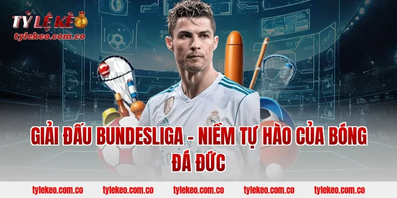 Giải đấu Bundesliga – Niềm tự hào của bóng đá Đức