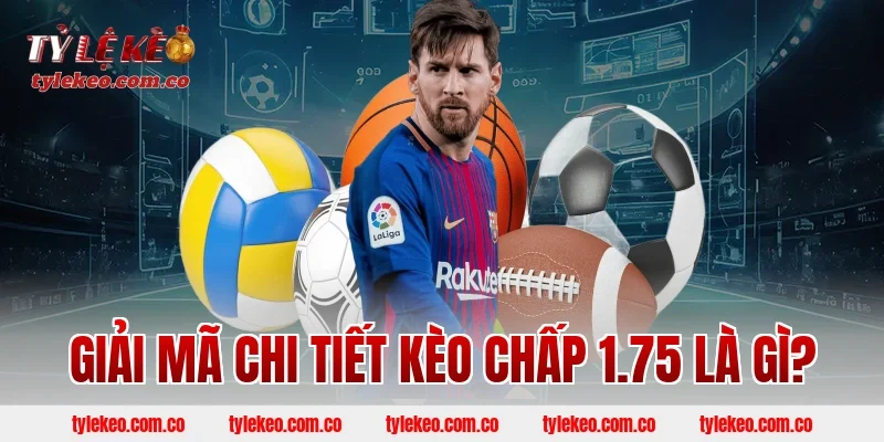 Giải Mã Chi Tiết Kèo Chấp 1.75 Là Gì?