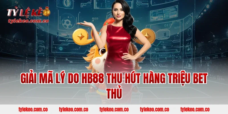 Giải Mã Lý Do HB88 Thu Hút Hàng Triệu Bet Thủ