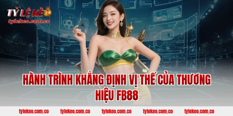 Hành Trình Khẳng Định Vị Thế Của Thương Hiệu FB88
