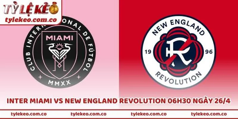 Trận Inter Miami Vs New England Revolution 06h30 Ngày 26/4