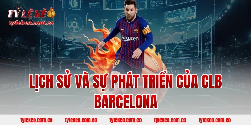 Lịch sử và sự phát triển của CLB Barcelona