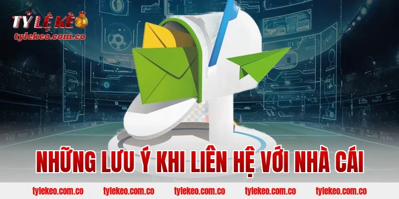 Những lưu ý khi liên hệ với nhà cái