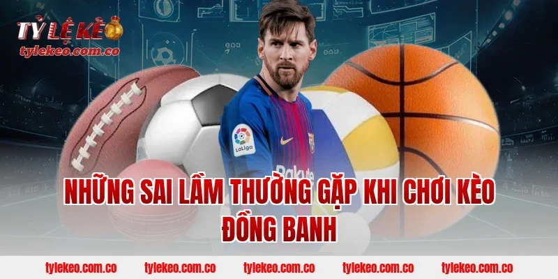 Những sai lầm thường gặp khi chơi kèo đồng banh