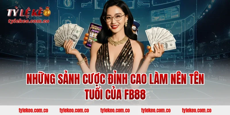 Những Sảnh Cược Đỉnh Cao Làm Nên Tên Tuổi Của FB88