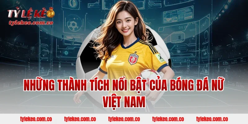 Những thành tích nổi bật của bóng đá nữ Việt Nam