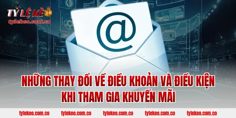 Những Thay Đổi Về Điều Khoản Và Điều Kiện Khi Tham Gia Khuyến Mãi