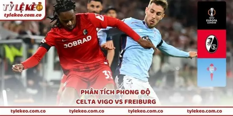 Phân tích phong độ Celta Vigo vs Freiburg