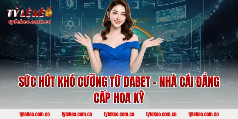 Sức Hút Khó Cưỡng Từ DABET – Nhà Cái Đẳng Cấp Hoa Kỳ