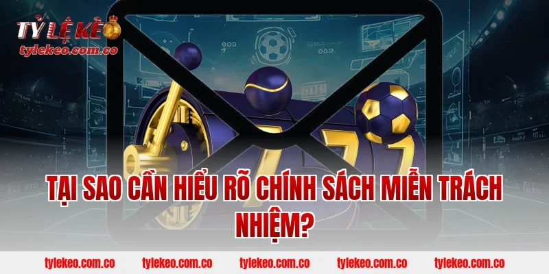 Tại sao cần hiểu rõ chính sách miễn trách nhiệm?