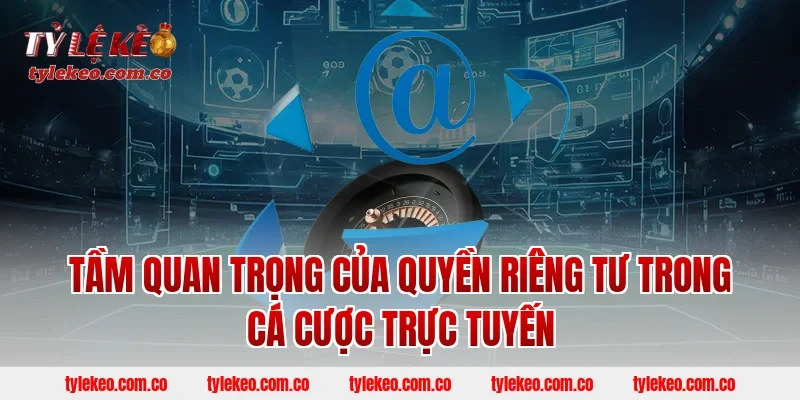 Tầm quan trọng của quyền riêng tư trong cá cược trực tuyến