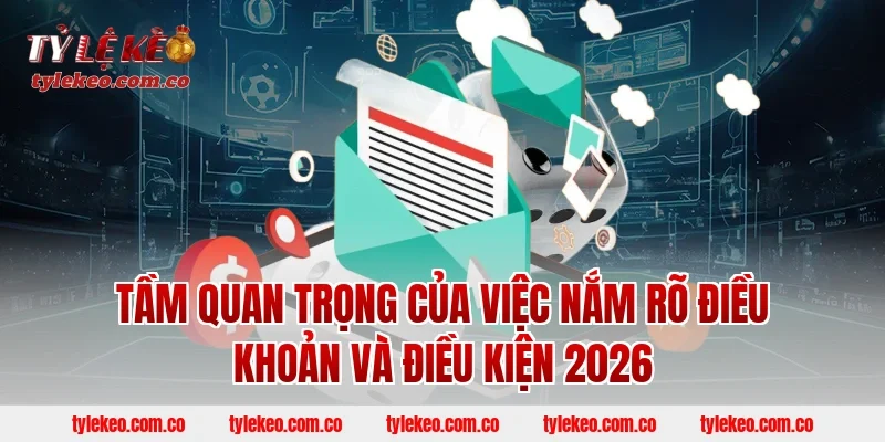 Tầm Quan Trọng Của Việc Nắm Rõ Điều Khoản Và Điều Kiện 2026