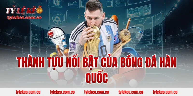 Thành tựu nổi bật của bóng đá Hàn Quốc