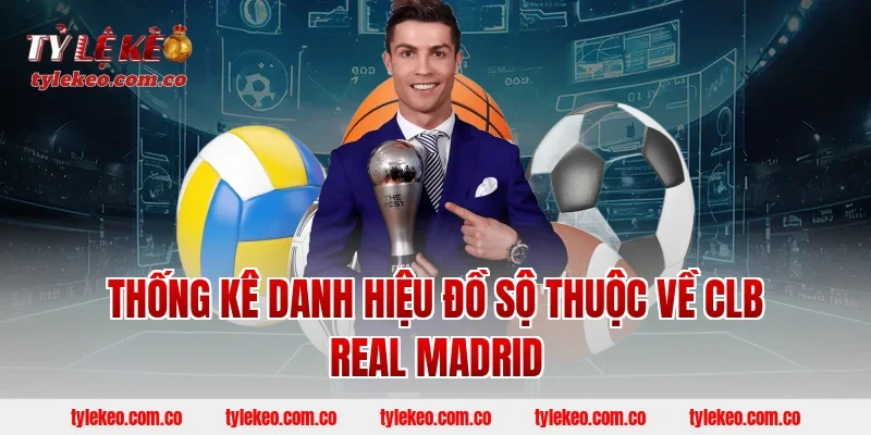 Thống Kê Danh Hiệu Đồ Sộ Thuộc Về CLB Real Madrid