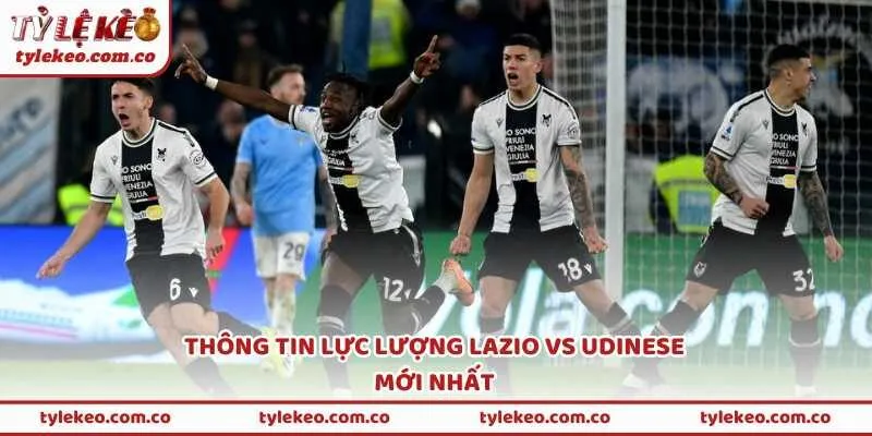 Thông tin lực lượng Lazio vs Udinese mới nhất