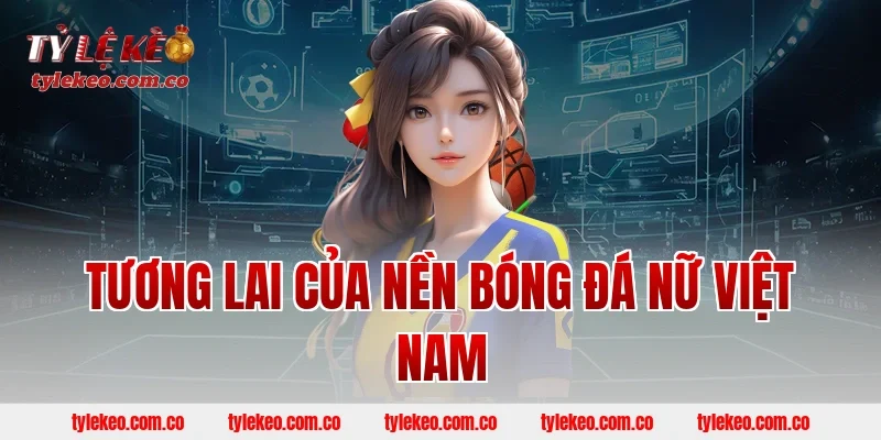 Tương lai của nền bóng đá nữ Việt Nam