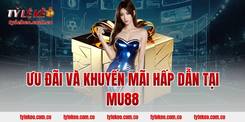 Ưu Đãi Và Khuyến Mãi Hấp Dẫn Tại MU88
