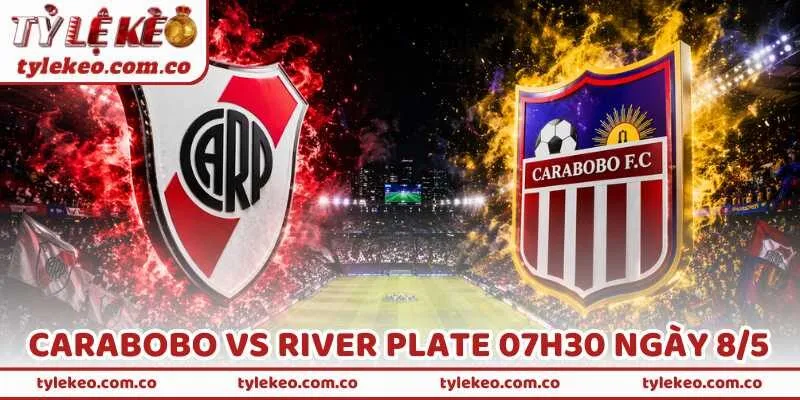 Nhận Định Bóng Đá Carabobo Vs River Plate 07H30 Ngày 8/5