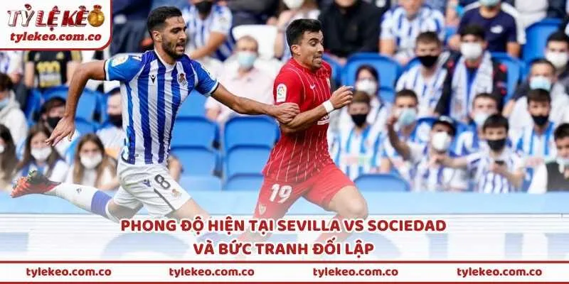 Phong độ hiện tại Sevilla vs Sociedad và bức tranh đối lập